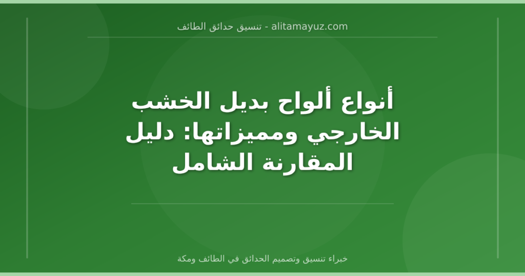 أنواع ألواح بديل الخشب الخارجي ومميزاتها: دليل المقارنة الشامل